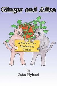 Ginger and Alice: The Story of Two Mischevious Gerbils 1