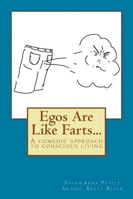 Egos Are Like Farts...: A comedic approach to conscious living 1