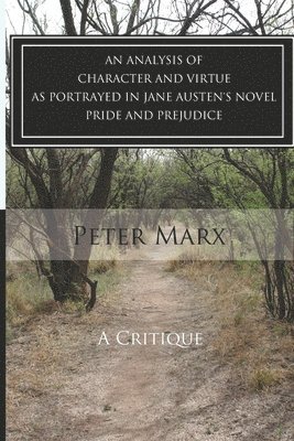 Peter Marx - Critical Examination of Character and Virtue as Portrayed in Jane Austen's Pride and Prejudice, Häftad