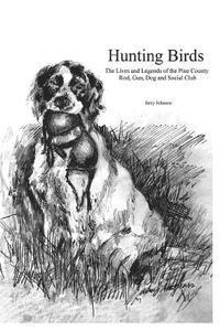 bokomslag Hunting Birds: The Lives and Legends of the Pine County Rod, Gun, Dog and Social Club