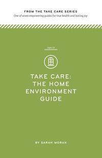 bokomslag Take Care: The Home Environment Guide: One of seven empowering guides for true health and lasting joy