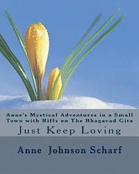 bokomslag Anne's Mystical Adventures in a Small Town with Riffs on THE BHAGAVAD GITA: Just Keep Loving