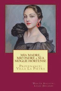 Dialta Alliata-Lensi Orlandi - MIA MADRE, MIO PADRE e SUA MOGLIE HORTENSE: Provenance: Villa La Pietra, Häftad