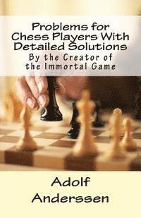 Adolf Anderssen, Anke Dieckmann - Problems for Chess Players With Detailed Solutions: By the Creator of the Immortal Game, Häftad