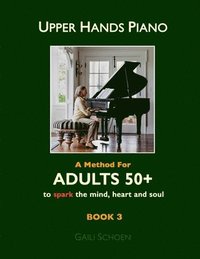 bokomslag Upper Hands Piano: A Method for Adults 50+ to SPARK the Mind, Heart and Soul: Book 3