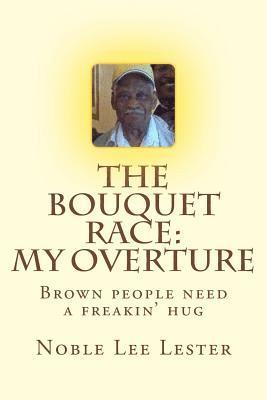 The Bouquet Race: My Overture: Brown People Need A Freakin' Hug 1