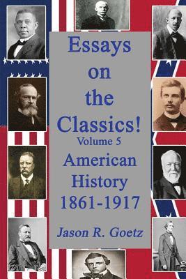 Essays on the Classics!: American History, 1861-1917 1