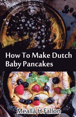 Meallá H. Fallon - How To Make Dutch Baby Pancakes, Häftad