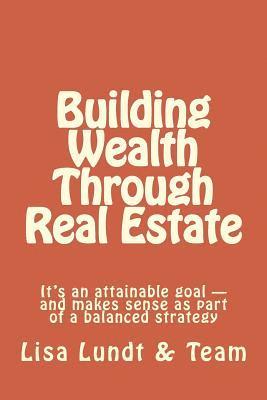bokomslag Building Wealth Through Real Estate: It's an attainable goal and makes sense as part of a balanced strategy