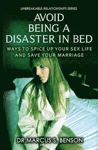 bokomslag Avoid Being A Disaster In Bed: Ways To Spice Up Your Sex Life And Save Your Marriage