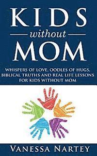 bokomslag Kids Without Mom: whispers of love, oodles of hugs, biblical truths and real life lessons for kids without mom