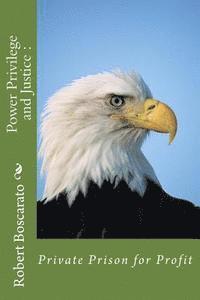 Robert K. Boscarato - Power Privilege and Justice: Private Prison for Profit, Häftad