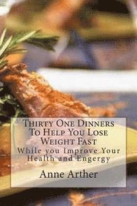 bokomslag Thirty One Dinners to Help You Lose Weight Fast: While Maintaining High Energy And Good Health