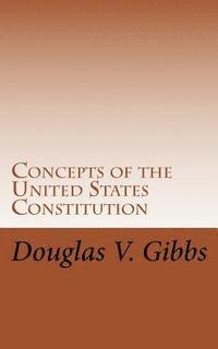 bokomslag Concepts of the United States Constitution: A Study of the Concepts Contained Within the United States Constitution That Are Not Named