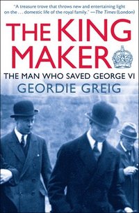 bokomslag The King Maker: The Man Who Saved George VI