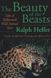 bokomslag The Beauty of the Beasts: Tales of Hollywood's Wild Animal Stars
