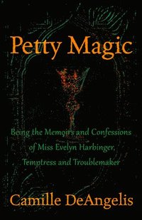 bokomslag Petty Magic: Being the Memoirs and Confessions of Miss Evelyn Harbinger, Temptress and Troublemaker