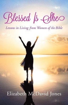 bokomslag Blessed Is She: Lessons in Living from Women of the Bible