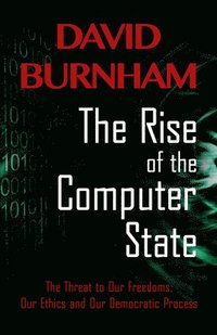 bokomslag The Rise of the Computer State: The Threat to Our Freedoms, Our Ethics and our Democratic Process