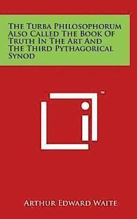 bokomslag The Turba Philosophorum Also Called the Book of Truth in the Art and the Third Pythagorical Synod