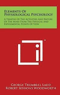 bokomslag Elements of Physiological Psychology: A Treatise of the Activities and Nature of the Mind from the Physical and Experimental Points of View