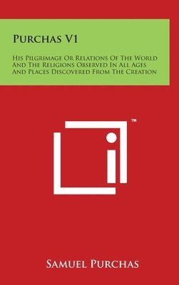 bokomslag Purchas V1: His Pilgrimage Or Relations Of The World And The Religions Observed In All Ages And Places Discovered From The Creatio