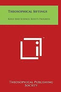 Theosophical Siftings: Keely and Science; Keely's Progress 1