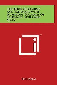The Book of Charms and Talismans with Numerous Diagrams of Talismans, Sigils and Seals