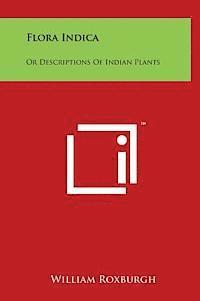 Flora Indica: Or Descriptions of Indian Plants 1