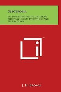 bokomslag Spectropia: Or Surprising Spectral Illusions Showing Ghosts Everywhere and of Any Color