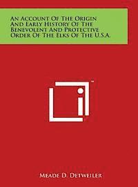 bokomslag An Account of the Origin and Early History of the Benevolent and Protective Order of the Elks of the U.S.A.