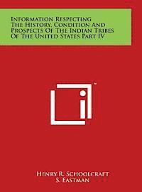 bokomslag Information Respecting the History, Condition and Prospects of the Indian Tribes of the United States Part IV