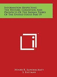 Henry R. Schoolcraft - Information Respecting the History, Condition and Prospects of the Indian Tribes of the United States Part IV, Inbunden