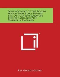 bokomslag Some Account of the Schism Which Took Place During the Last Century Amongst the Free and Accepted Masons in England