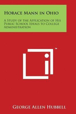 bokomslag Horace Mann in Ohio: A Study of the Application of His Public School Ideals to College Administration