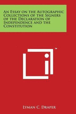 bokomslag An Essay on the Autographic Collections of the Signers of the Declaration of Independence and the Constitution