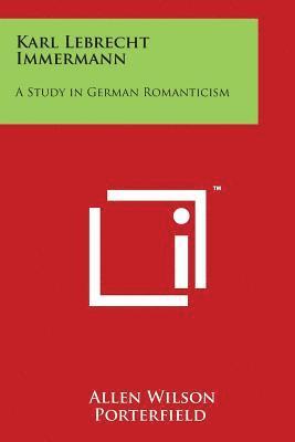Karl Lebrecht Immermann: A Study in German Romanticism 1
