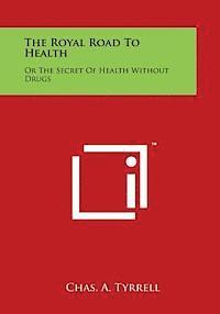 The Royal Road to Health: Or the Secret of Health Without Drugs 1