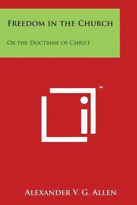 bokomslag Freedom in the Church: Or the Doctrine of Christ