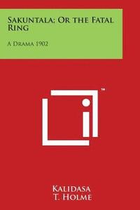 bokomslag Sakuntala; Or the Fatal Ring: A Drama 1902