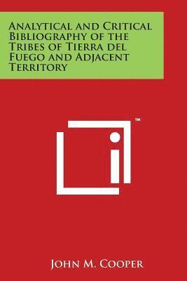 Analytical and Critical Bibliography of the Tribes of Tierra del Fuego and Adjacent Territory 1