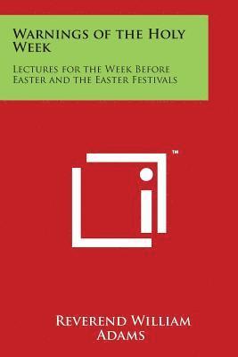 Warnings of the Holy Week: Lectures for the Week Before Easter and the Easter Festivals 1