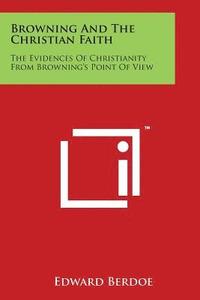 bokomslag Browning And The Christian Faith: The Evidences Of Christianity From Browning's Point Of View