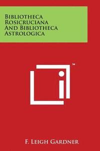 bokomslag Bibliotheca Rosicruciana And Bibliotheca Astrologica