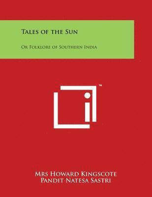 Tales of the Sun: Or Folklore of Southern India 1