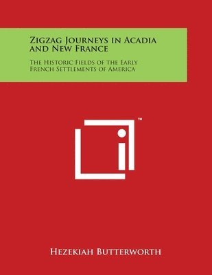 bokomslag Zigzag Journeys in Acadia and New France: The Historic Fields of the Early French Settlements of America