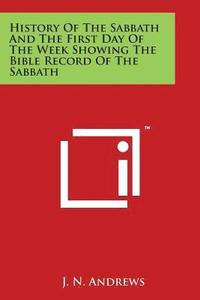 bokomslag History Of The Sabbath And The First Day Of The Week Showing The Bible Record Of The Sabbath