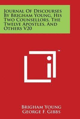 Journal Of Discourses By Brigham Young, His Two Counsellors, The Twelve Apostles, And Others V20 1