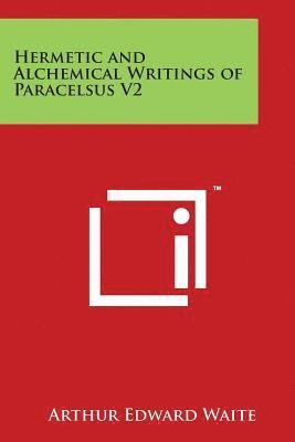 Hermetic and Alchemical Writings of Paracelsus V2 1