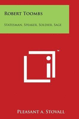 Robert Toombs: Statesman, Speaker, Soldier, Sage 1